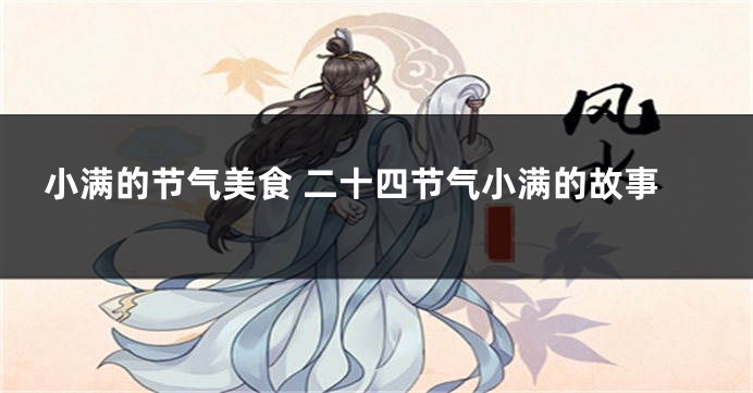 小满的节气美食 二十四节气小满的故事