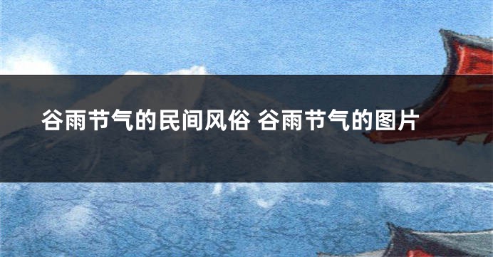 谷雨节气的民间风俗 谷雨节气的图片