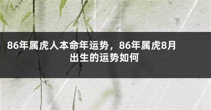 86年属虎人本命年运势，86年属虎8月出生的运势如何