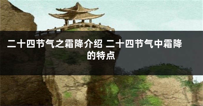 二十四节气之霜降介绍 二十四节气中霜降的特点