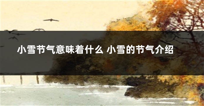 小雪节气意味着什么 小雪的节气介绍