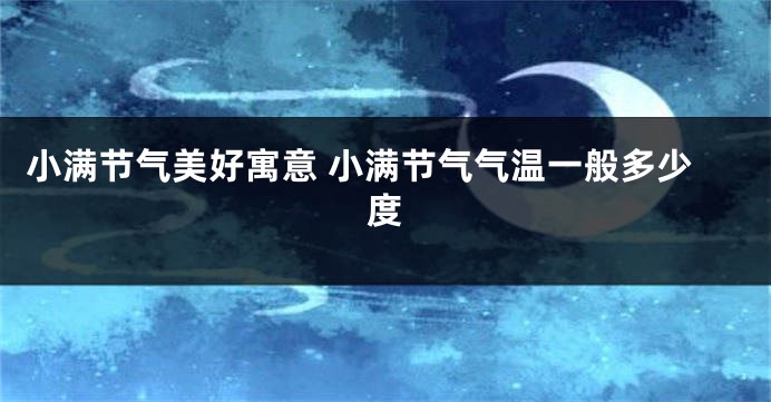 小满节气美好寓意 小满节气气温一般多少度
