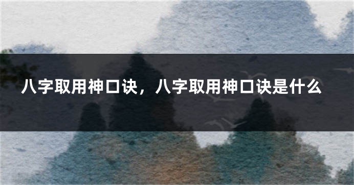 八字取用神口诀，八字取用神口诀是什么