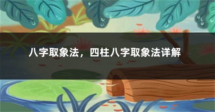 八字取象法，四柱八字取象法详解