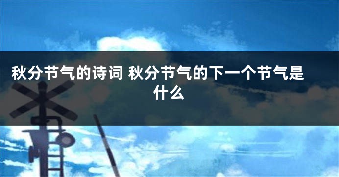 秋分节气的诗词 秋分节气的下一个节气是什么