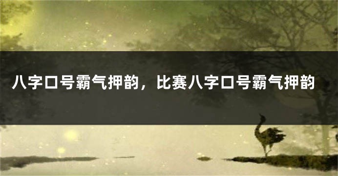 八字口号霸气押韵，比赛八字口号霸气押韵