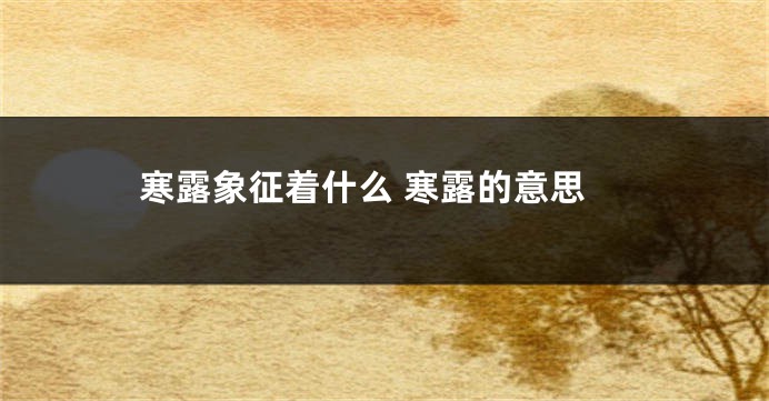 寒露象征着什么 寒露的意思