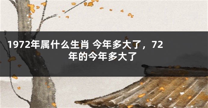 1972年属什么生肖 今年多大了，72年的今年多大了