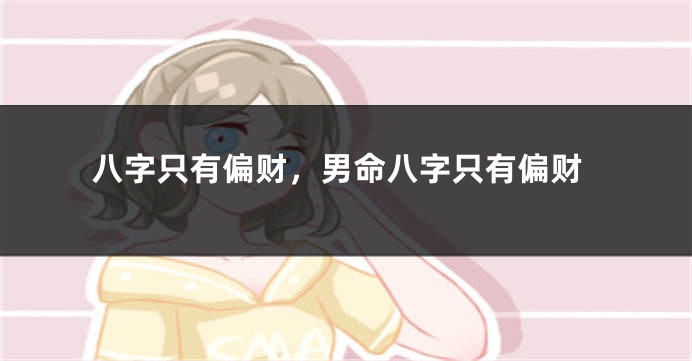 八字只有偏财，男命八字只有偏财